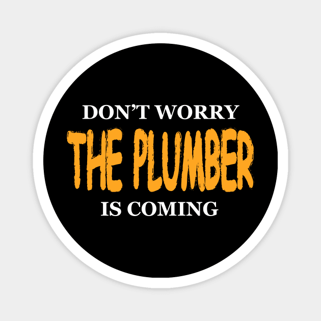 DON'T WORRY THE PLUMBER IS COMING Magnet by MedG
